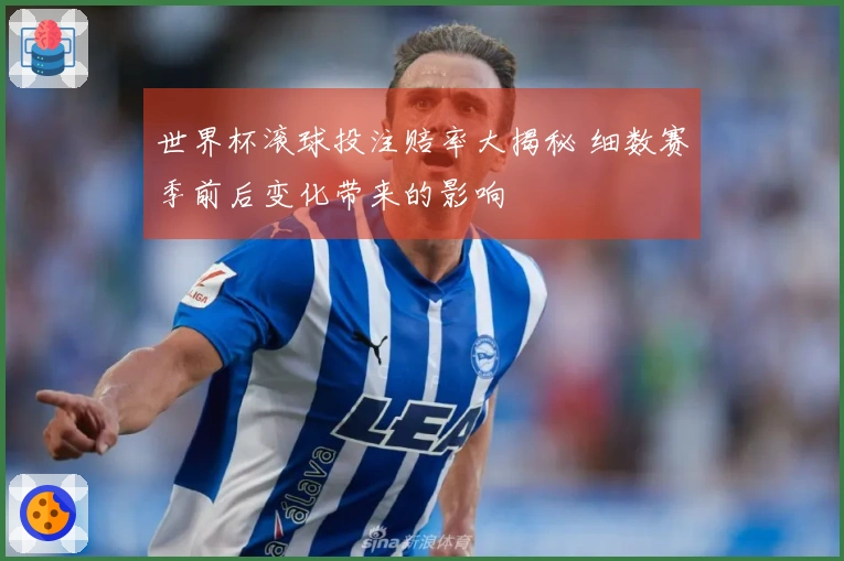 世界杯滚球投注赔率大揭秘 细数赛季前后变化带来的影响